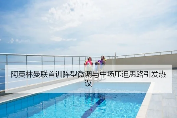 阿莫林曼联首训阵型微调与中场压迫思路引发热议